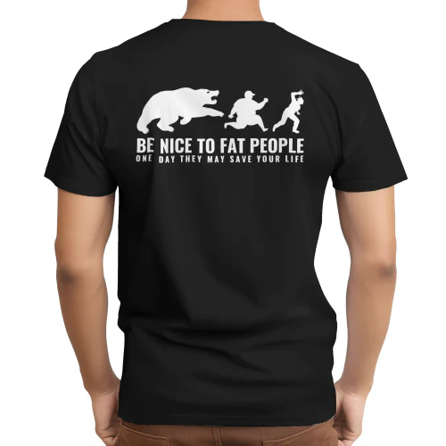 be nice to fat people one day they may save your life Shirt