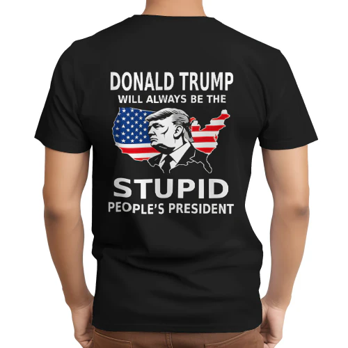 Donald Trump Will Always Be The Stupid People’s President shirt