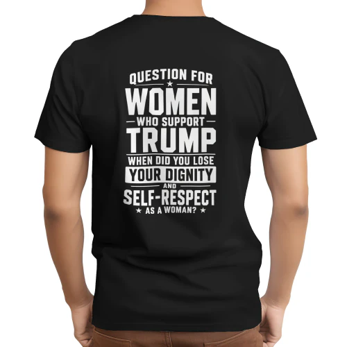 QUESTION FOR WOMEN WHO SUPPORT TRUMP SHIRT
