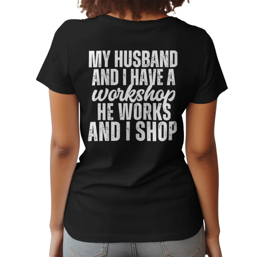 my husband and i have a workshop he works and i shop shirt
