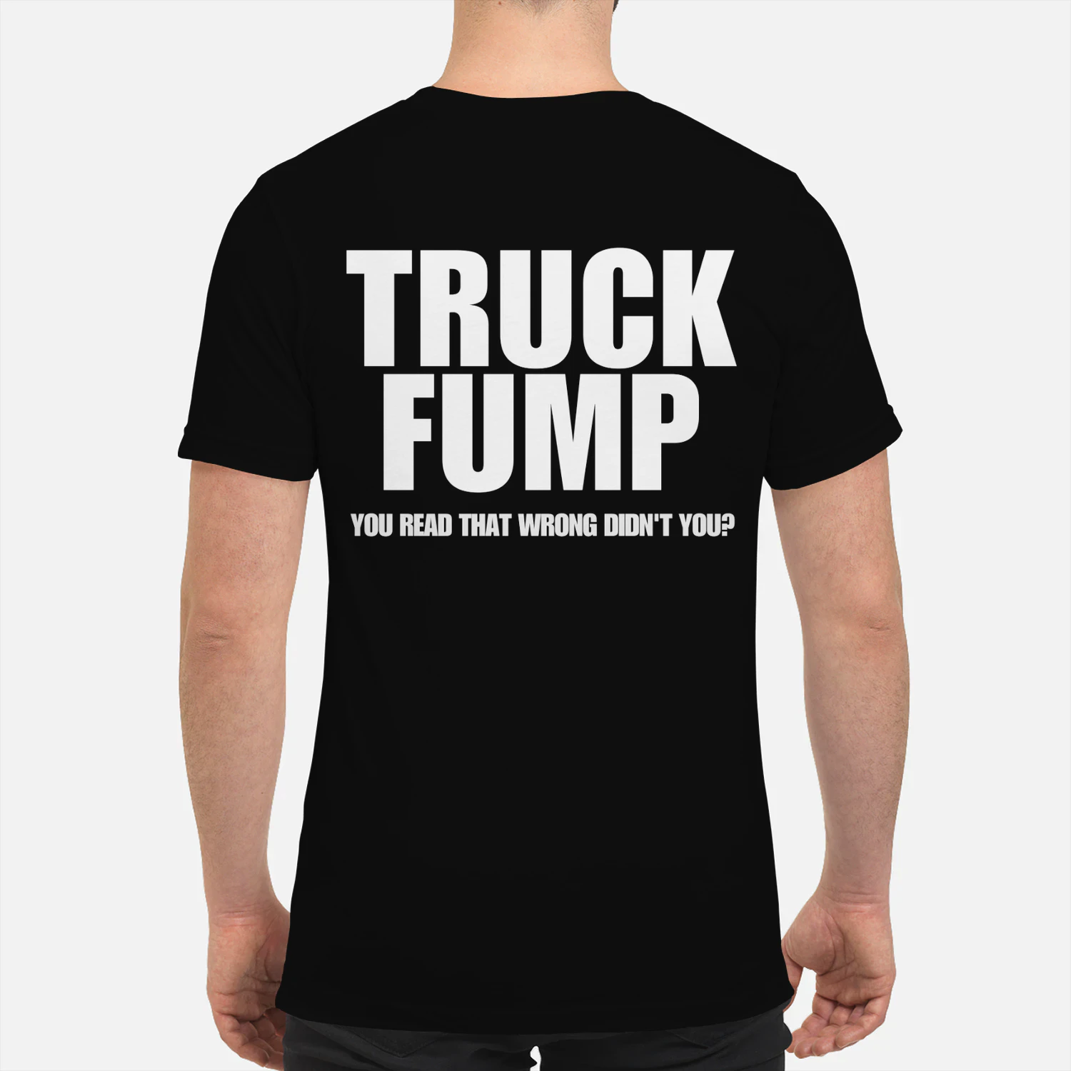 TRUCK FUMP YOU READ THAT WRONG DIDN'T YOU? Shirt