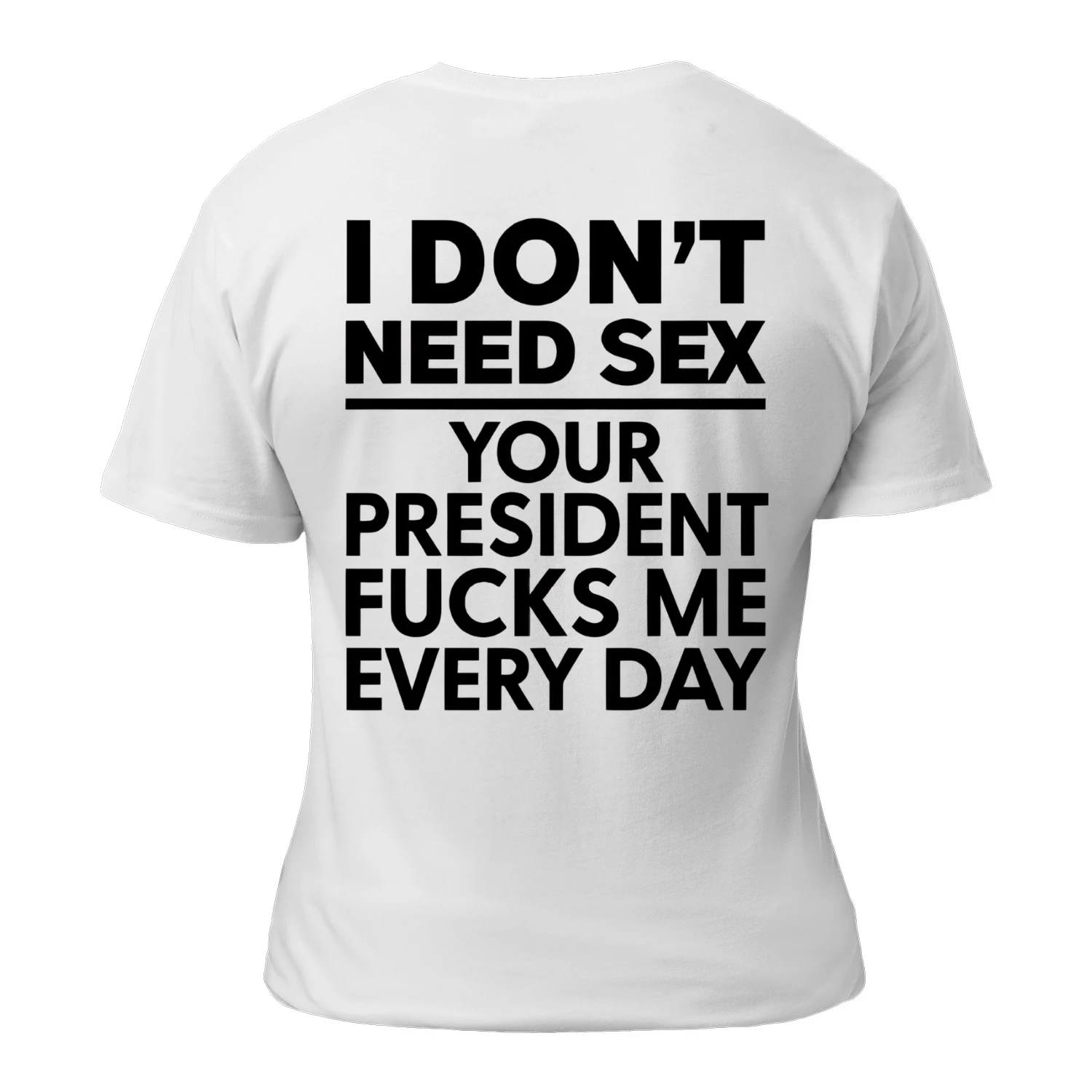 I DON'T NEED SEX YOUR PRESIDENT FUCKS ME EVERY DAY