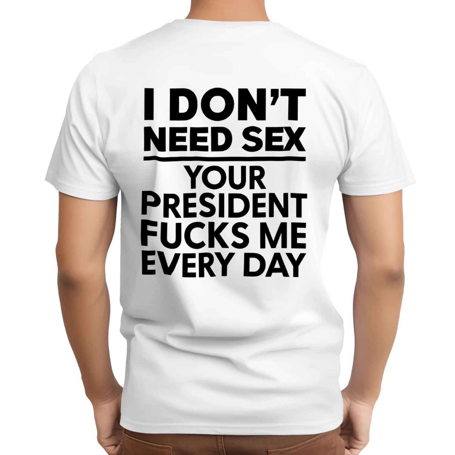 I DON'T NEED SEX YOUR PRESIDENT FUCKS ME EVERY DAY