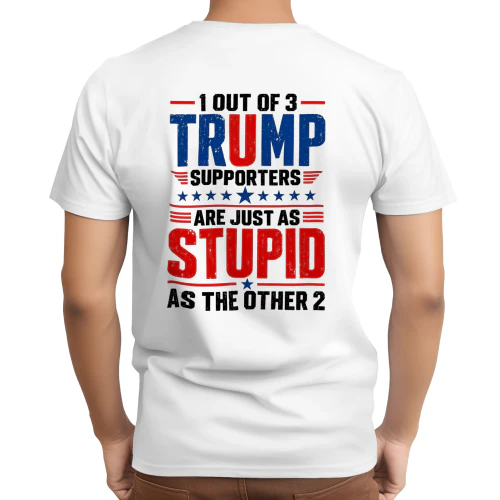 1 Out Of 3 T.r.u.m.p Supporters Are Stupid Shirt