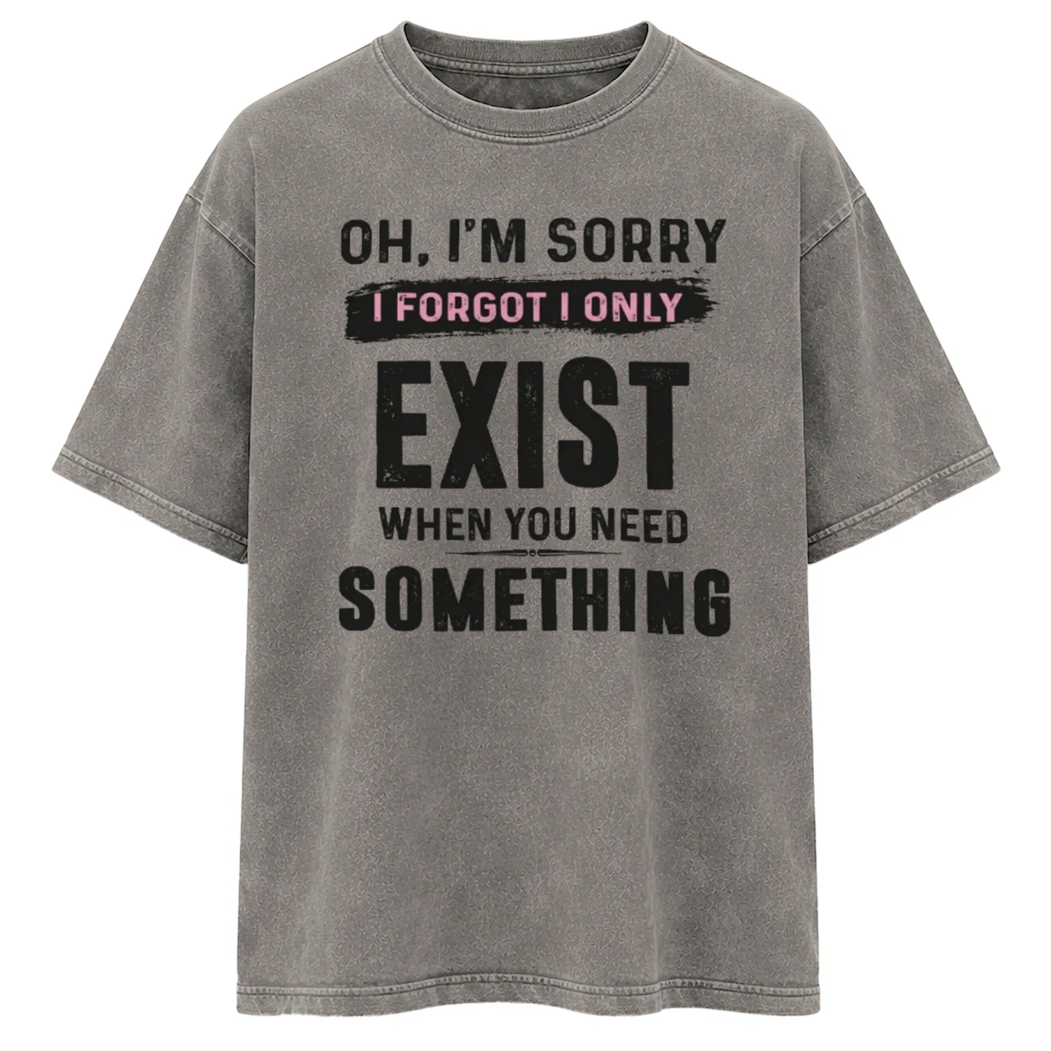 OH, I'M SORRY I FORGOT I ONLY EXSIT WHEN YOU NEED SOMETHING 