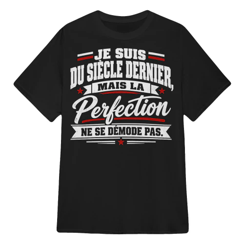 MAIS LA PERFECTION NE SE DÉMODE PAS.