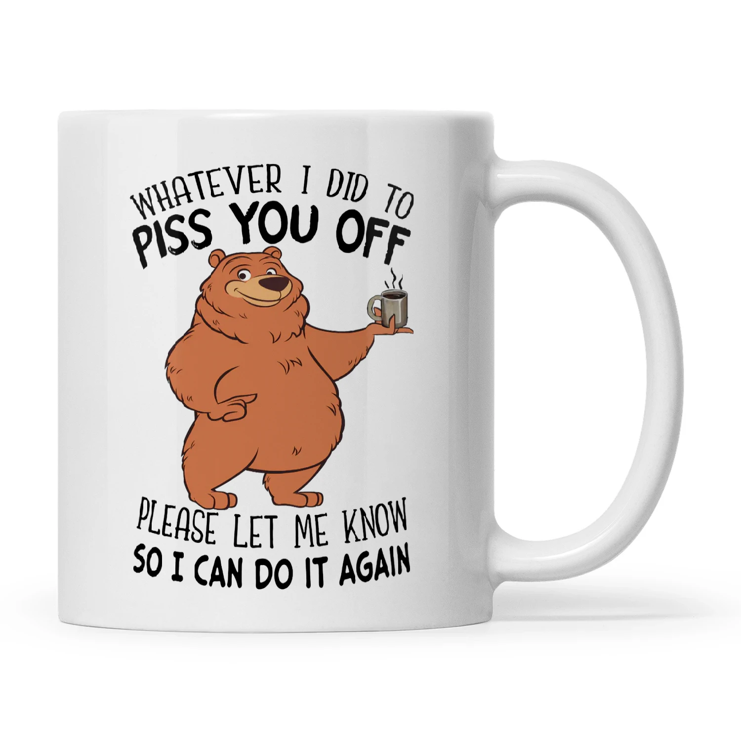 Bear Whatever I Did To Piss You Off Please Let Me Know So I Can Do It Again