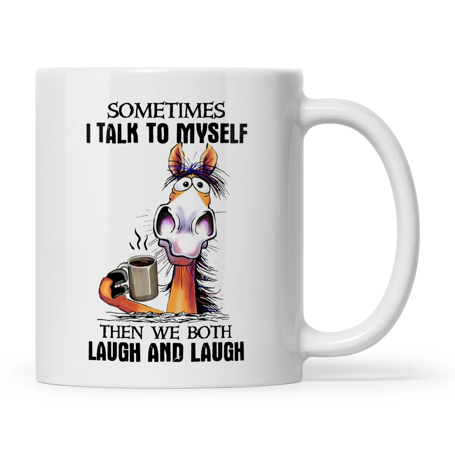 Horse Sometimes I Talk To Myself Then We Both Laugh And Laugh