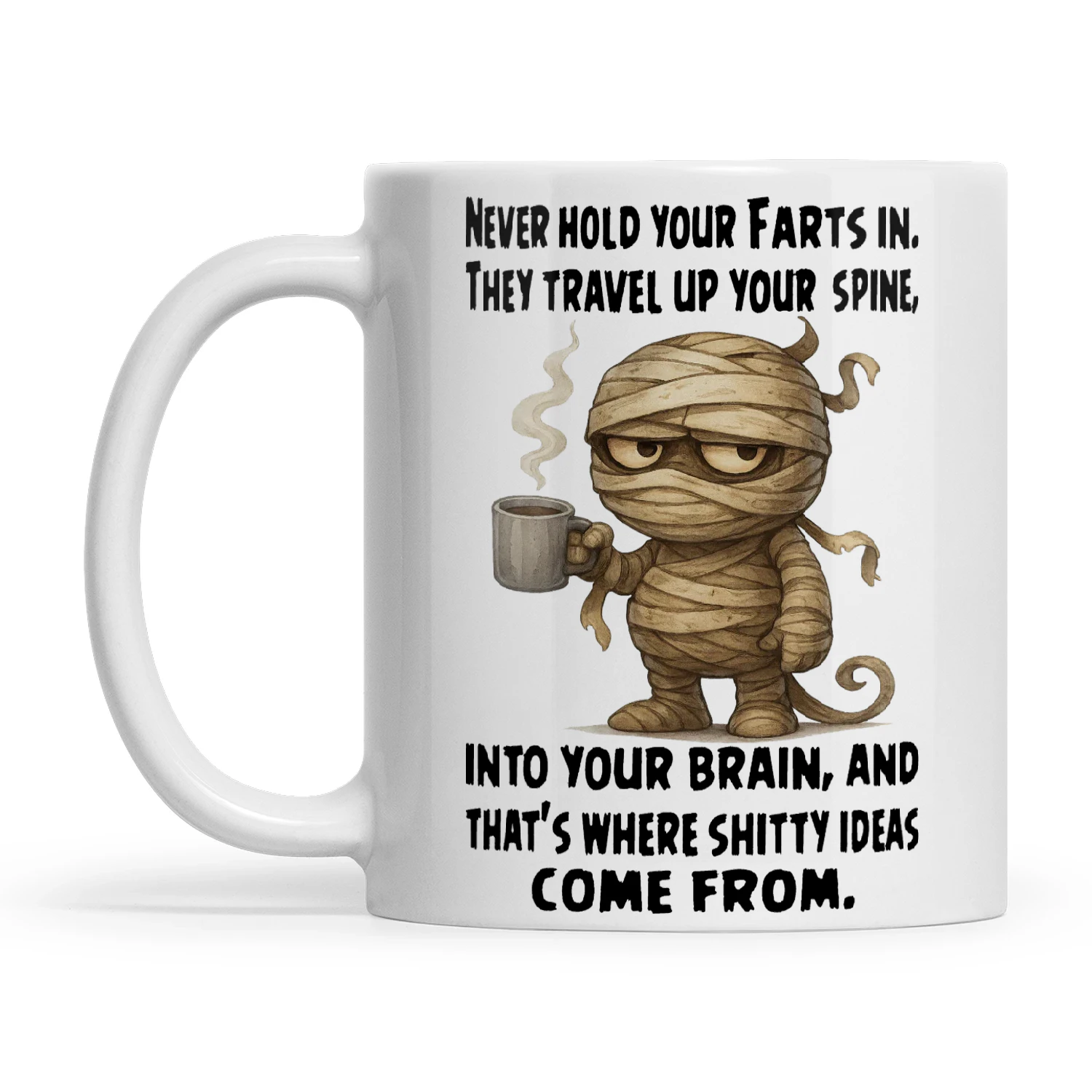 Mummy Never Hold Your Farts In They Travel Up Your Spine Into Your Brain And That's Where Shitty Ideas Come From