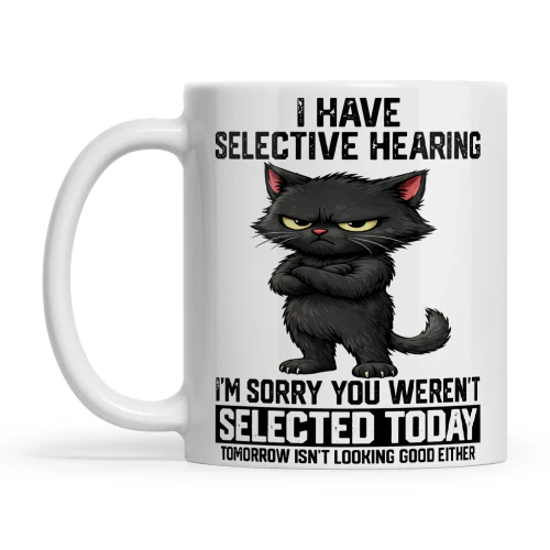 Cat I Have Selective Hearing I'm Sorry You Weren't Selected Today