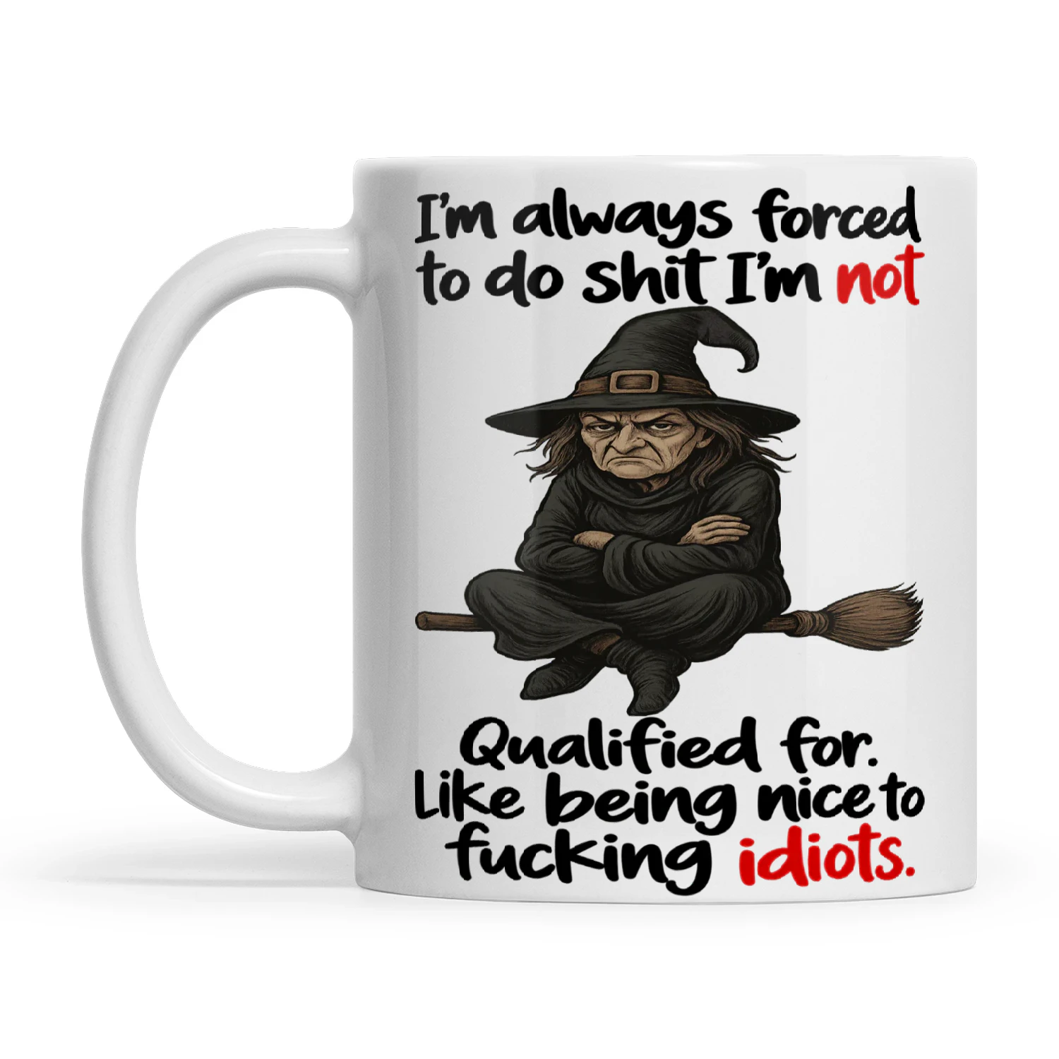 Witch I’m Always Forced To Do Shit I’m Not Qualified For Like Being Nice To Fucking Idiots