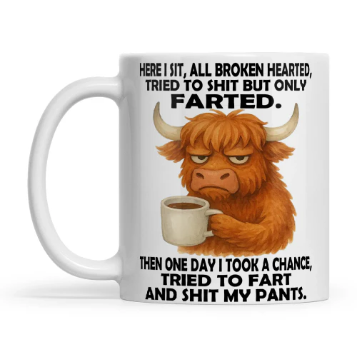 Cow Here I Sit All Broken Hearted Tried To Shit But Only Farted Then One Day I Took A Chance Tried To Fart And Shit My Pants