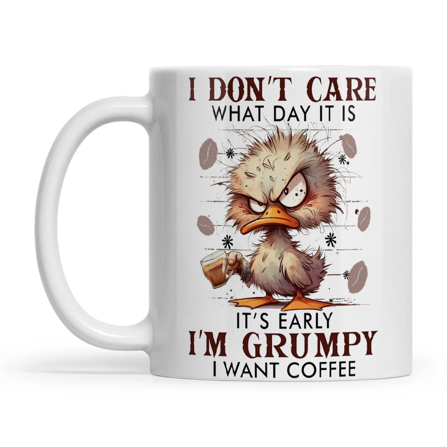 Duck I Don't Care What Day It Is It's Early I'm Grumpy I Want Coffee