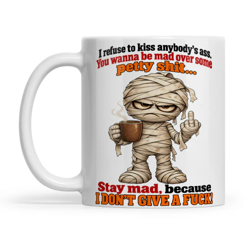 Mummy I Refuse To Kiss Anybody's Ass You Wanna Be Mad Over Some Petty Shit