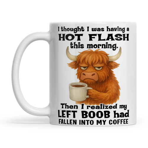 Cow I Thought I Was Having A Hot Flash This Morning Then I Realize My Left Boob Had Fallen Into My Coffee