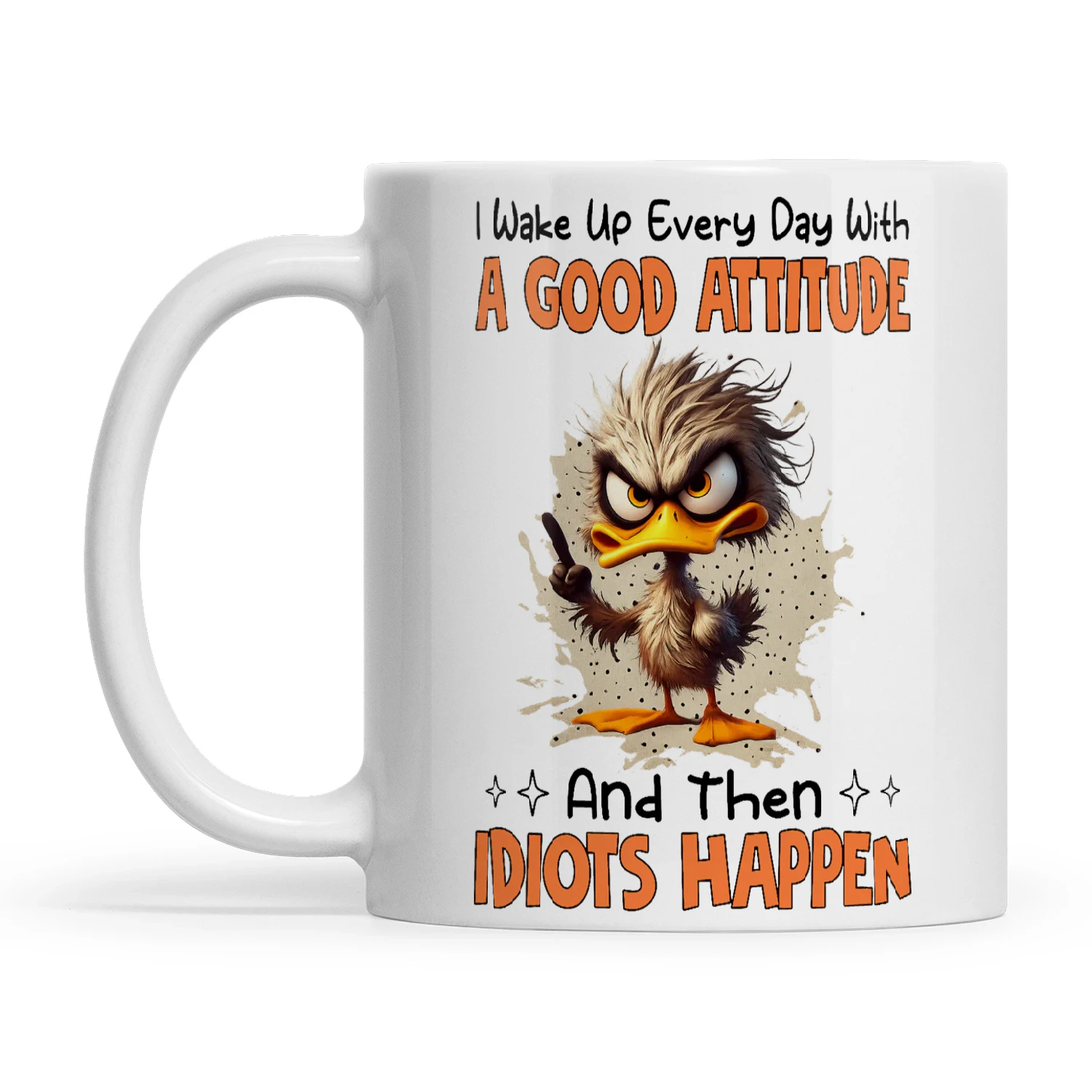 Duck I Wake Up Every Day With A Good Attitude And Then Idiots Happen