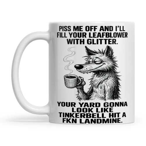 Wolf Piss Me Off And I'll Fill Your Leafblower With Glitter Your Yard Gonna Look Like Tinkerbell