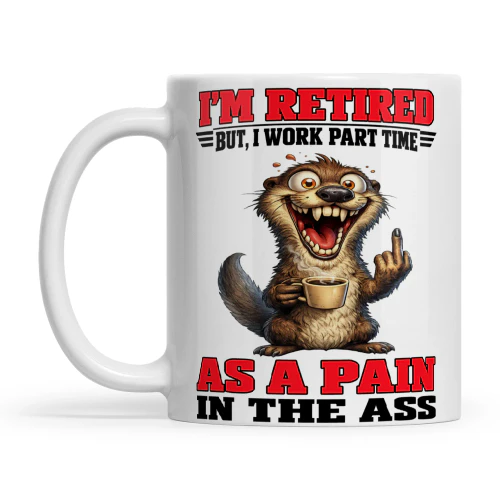 Otter I’m Retired But I Work Part Time As A Pain In The Ass
