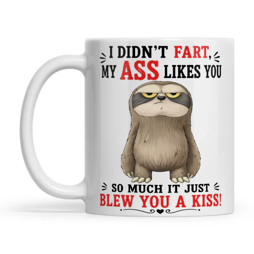 Sloth I Didn't Fart My Ass Likes You So Much It Just Blew You A Kiss