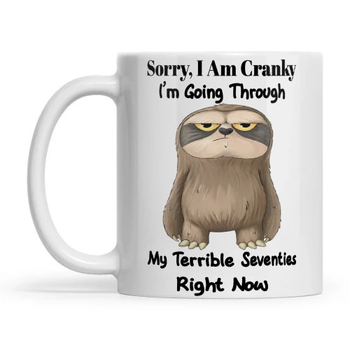 Sloth Sorry I Am Cranky I'm Going Through My Terrible Seventies Right Now