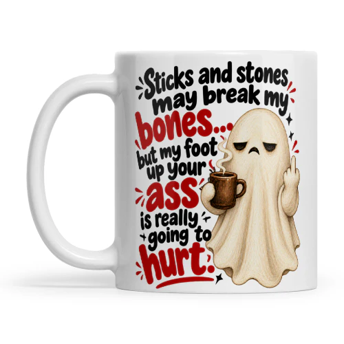 Ghost Sticks And Stones May Break My Bones But My Foot Up Your Ass Is Really Going To Hurt