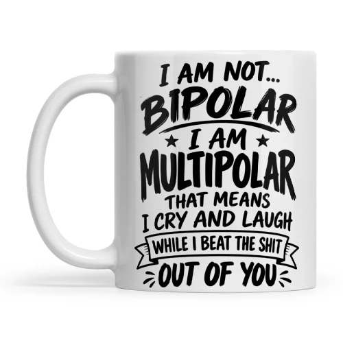 Quote I Am Not Bipolar I Am Multipolar That Means I Cry And Laugh While I Beat The Shit Out Of You