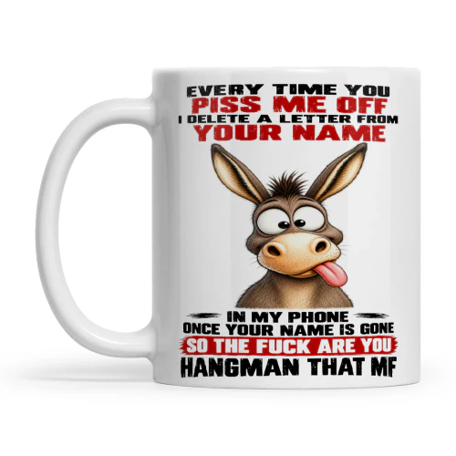 Donkey Every Time You Piss Me Off I Delete A Letter From Your Name In My Phone Once Your Name Is Gone So The Fuck Are You Hangman That MF