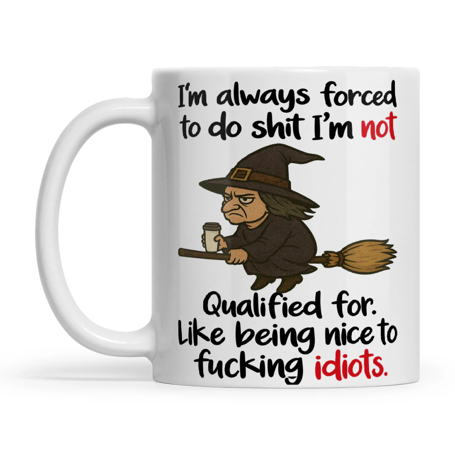 Witch I’m Always Forced To Do Shit I’m Not Qualified For Like Being Nice To Fucking Idiots