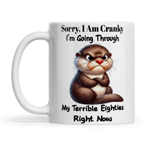 Otter Sorry I Am Cranky I'm Going Through My Terrible Eighties Right Now