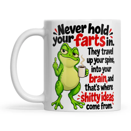 Frog Never Hold Your Farts In They Travel Up Your Spine Into Your Brain And That's Where Shitty Ideas Come From