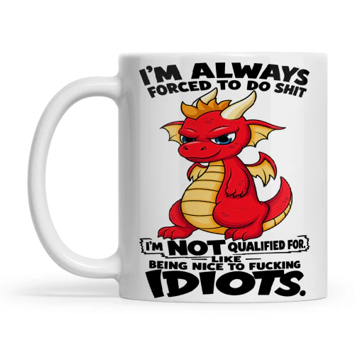 Dragon I'm Always Forced To Do Shit I'm Not Qualified For Like Being Nice To Fucking Idiots