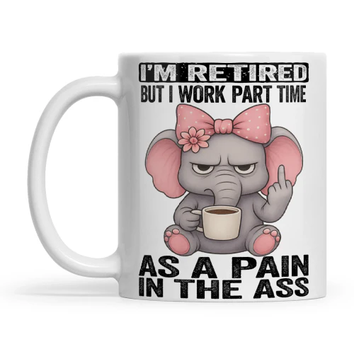 Elephant I'm Retired But I Work Part Time As A Pain In The Ass