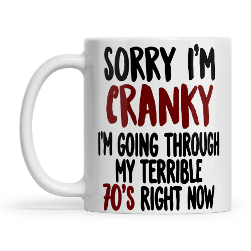 Sorry I'm Cranky I'm Going Through My Terrible 70's Right Now