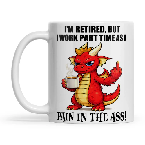 Dragon I'm Retired But I Work Part Time As A Pain In The Ass
