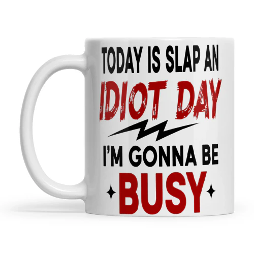 Today Is Slap An Idiot Day I'm Gonna Be Busy