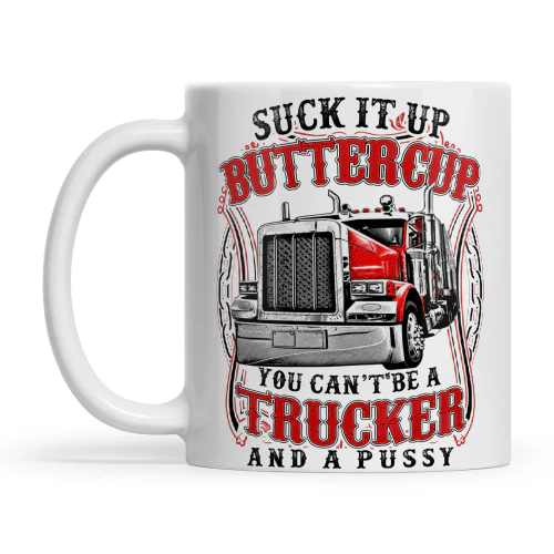 Suck It Up Buttercup You Can't Be A Trucker And A Pussy