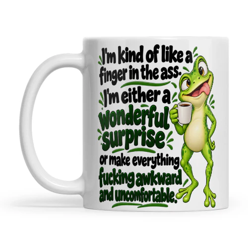 Frog I'm Kind Of Like A Finger In The Ass I'm Either A Wonderful Surprise Or Make Everything Fucking Awkward And Uncomfortable