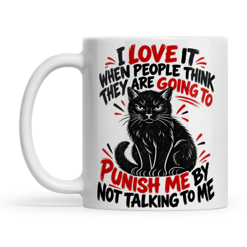Cat I Love It When People Think They Are Going To Punish Me By Not Talking To Me