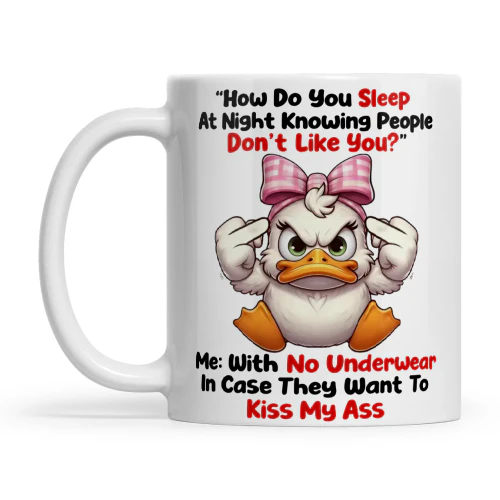 Duck How Do You Sleep At Night Knowing People Don't Like You Me With No Underwear In Case They Want To Kiss My Ass