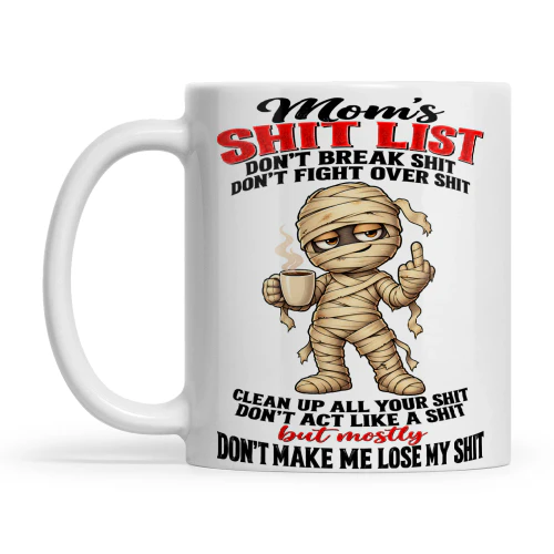 Mummy Mom's Shit List Don't Break Shit Don't Fight Over Shit Clean Up All Your Shit Don't Act Like A Shit But Mostly Don't Make Me Lose My Shit