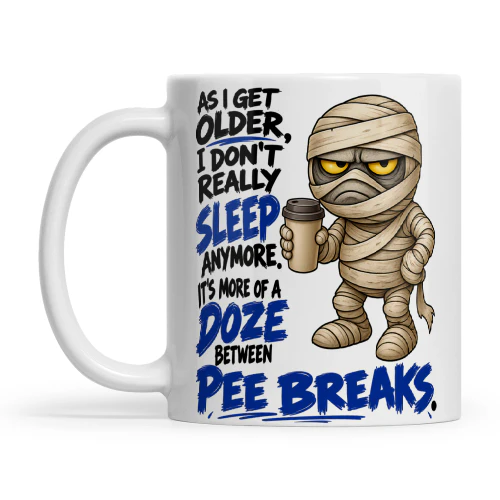 Mummy As I Get Older I Don't Really Sleep Anymore It's More Of A Doze Between Pee Breaks