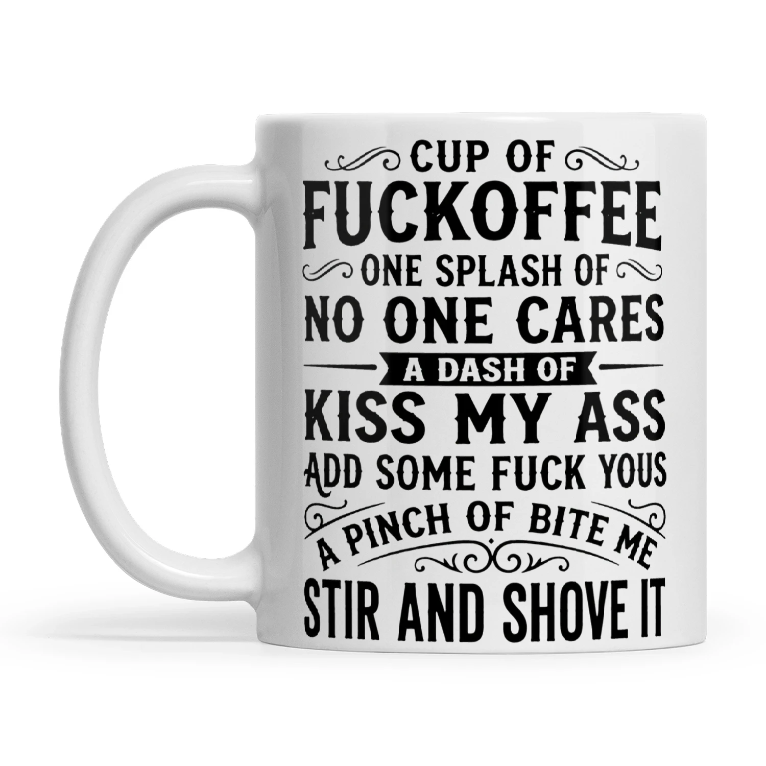 Cup Of Fuckoffee One Splash Of No One Cares A Dash Of Kiss My Ass Add Some Fuck Yous A Pinch Of Bite Me Stir And Shove It