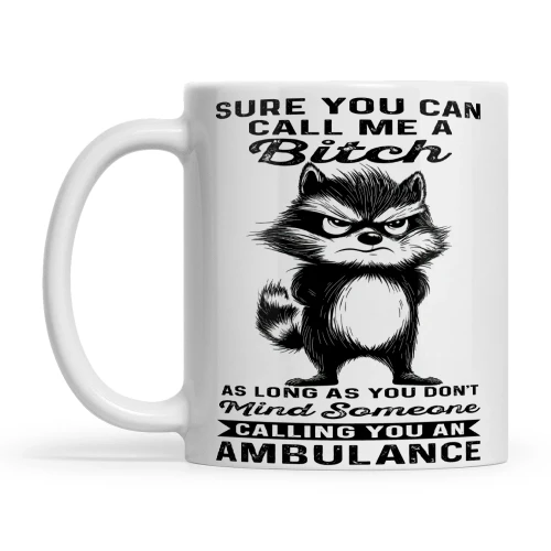 Raccoon Sure You Can Call Me A Bitch As Long As You Don't Mind Someone Calling You An Ambulance