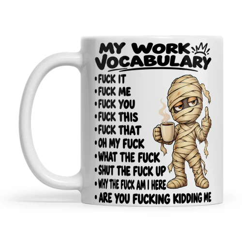 Mummy My Work Vocabulary Fuck It Fuck Me Fuck You Fuck This Fuck That Oh My Fuck What The Fuck Shut The Fuck Up Why The Fuck Am I Here Are You Fucking Kidding Me