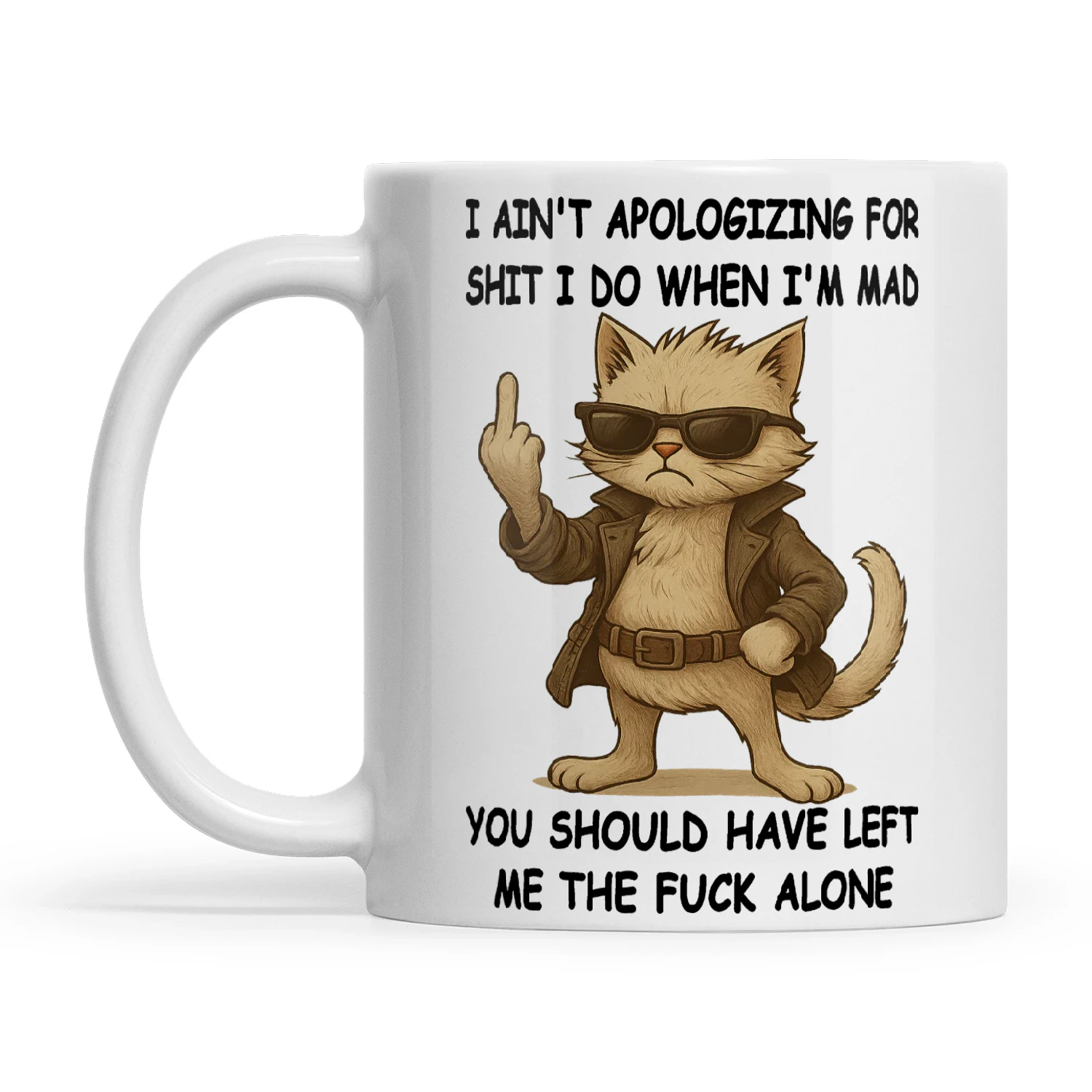 Cat I Ain't Apologizing For Shit I Do When I'm Mad You Should Have Left Me The Fuck Alone