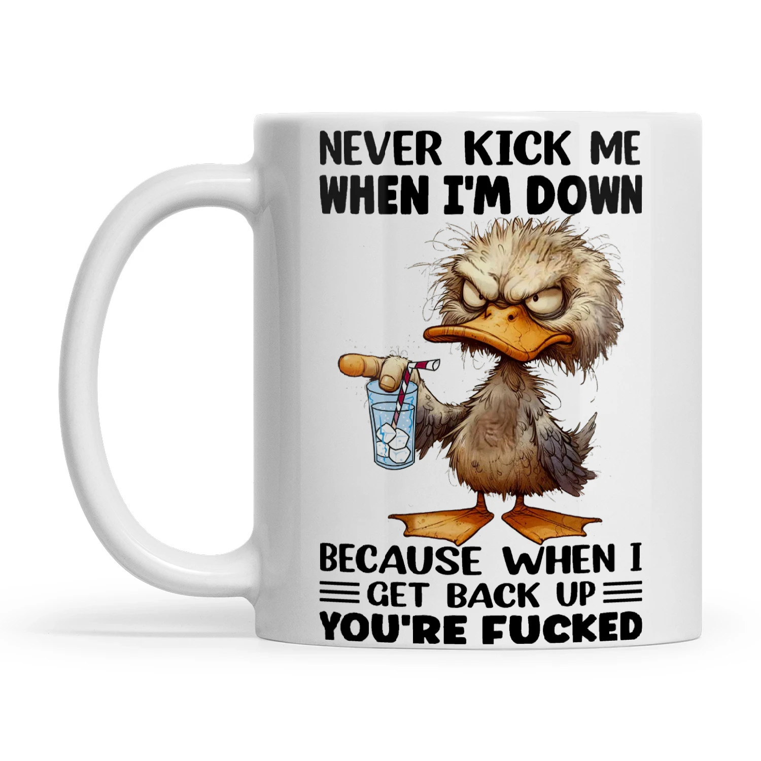 Duck Never Kick Me When I'm Down Because When I Get Back Up You're Fucked
