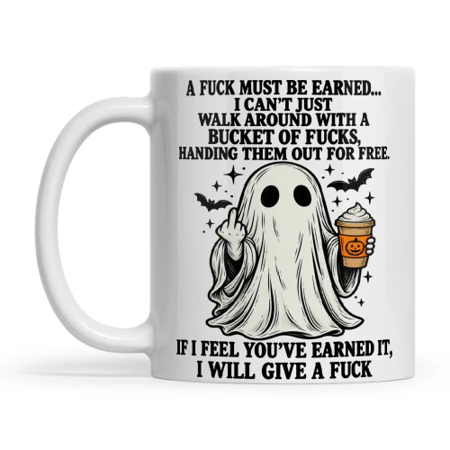 Ghost A Fuck Must Be Earned I Can't Just Walk Around With A Bucket Of Fucks Handing Them Out For Free If I Feel You've Earned It I Will Give A Fuck