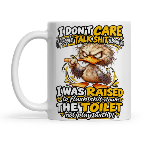 Duck I Don’t Care If People Talk Shit About Me I Was Raised To Flush Shit Down The Toilet Not Play With It