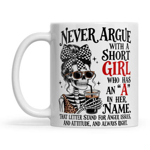 Skull Never Argue With A Short Girl Who Has An 'A' In Her Name That Letter Stand For Anger Issues And Attitude, And Always Right