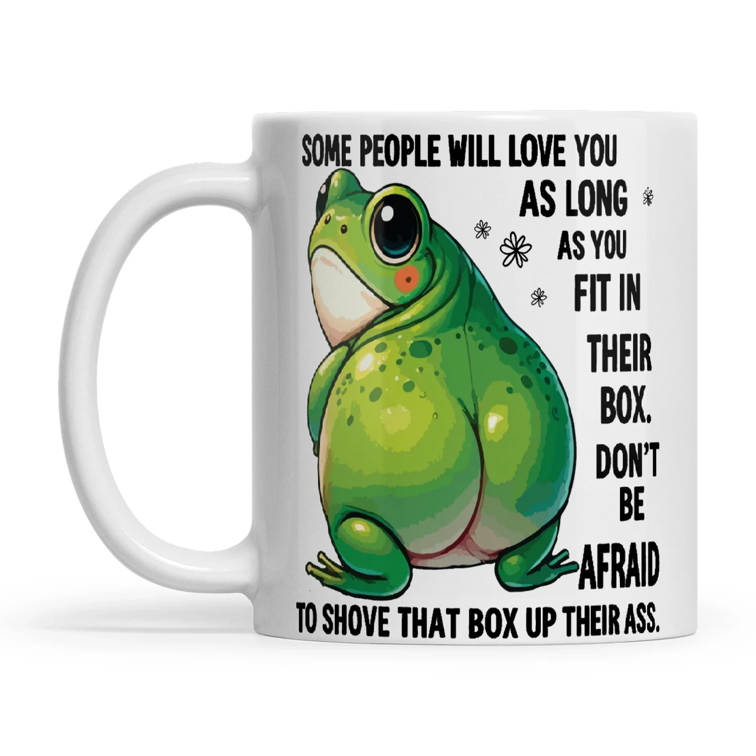 Frog Some People Will Love You As Long As You Fit In Their Box Don't Be Afraid To Shove That Box Up Their Ass
